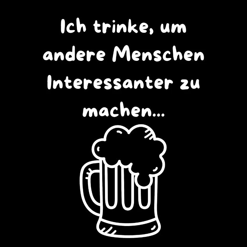 I drink to make people interesting!