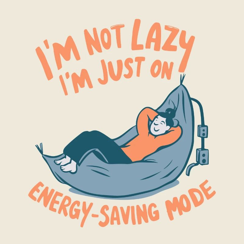 I'M NOT LAZY I'M JUST, ON ENERGY SAVING MODE