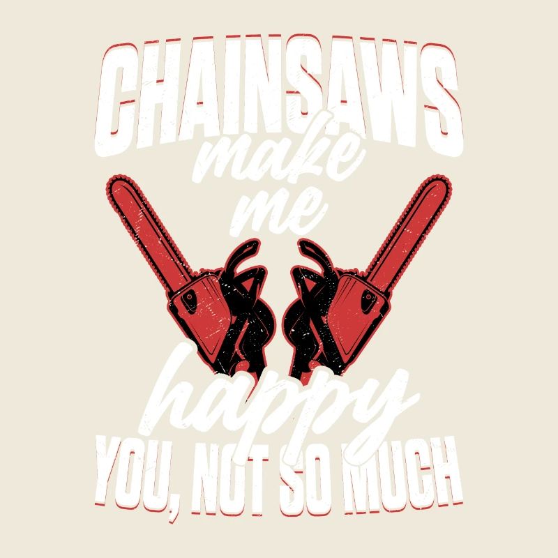 Chainsaws Make Me Happy You, Not so Much Logger Lo