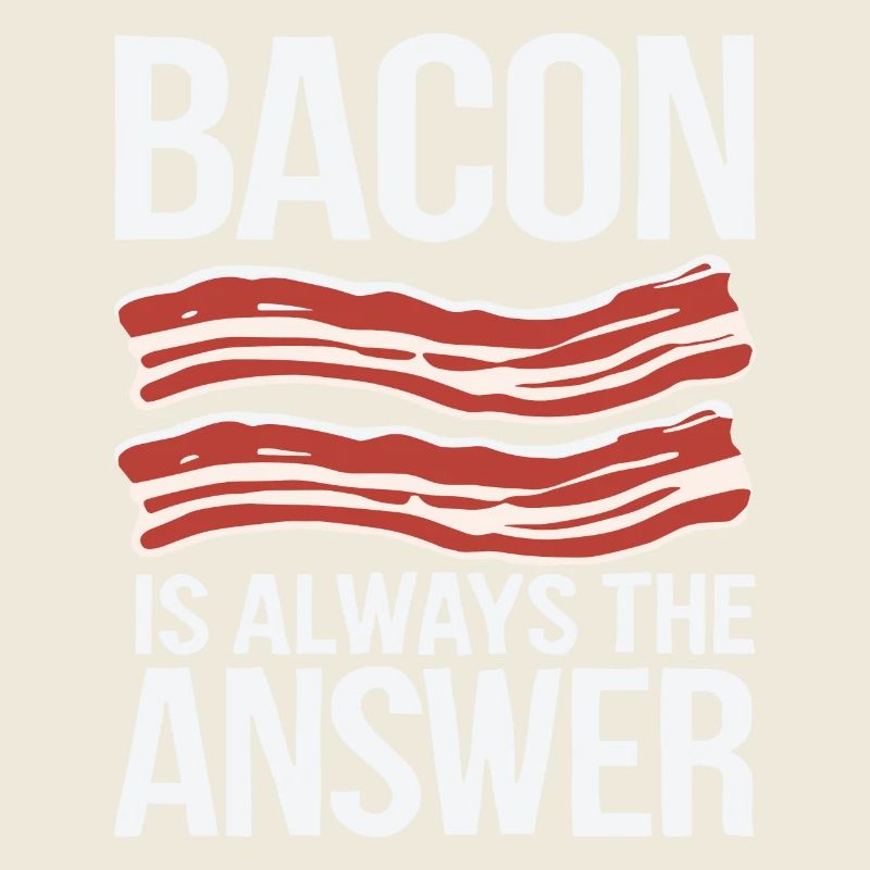 Bacon is Always the answer Funny Pork Meat Lover