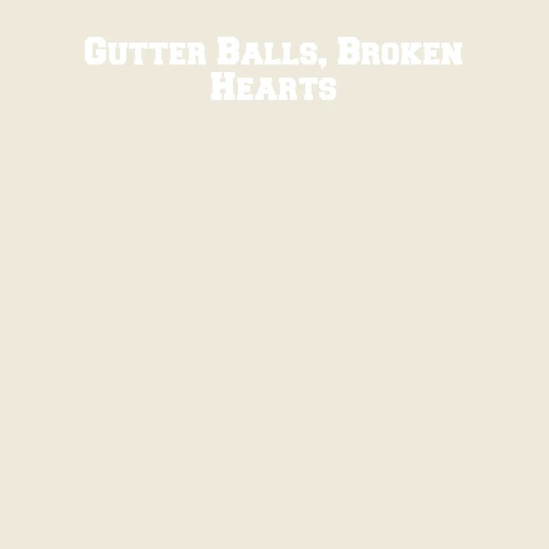 Bowling - Gutter Balls, Broken Hearts