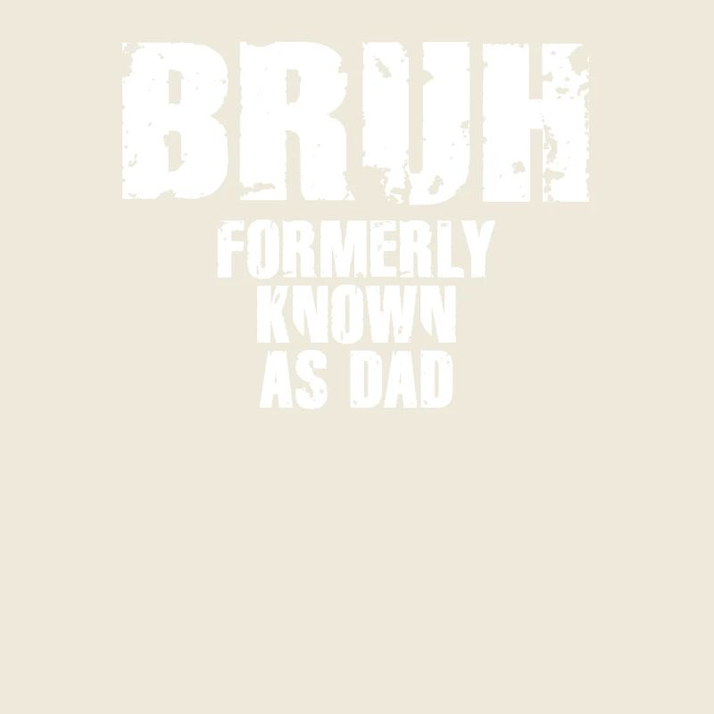 Bruh Formerly Known As Dad