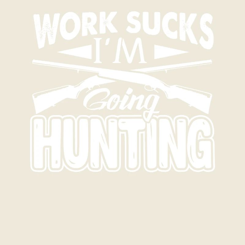 Work Sucks I'm Going Hunting