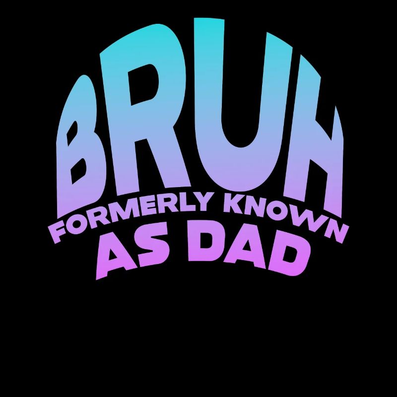 Bruh Formerly Known As Dad