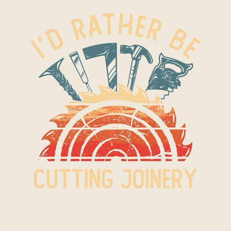I'd Rather Be Cutting Joinery Artisan Carpenter