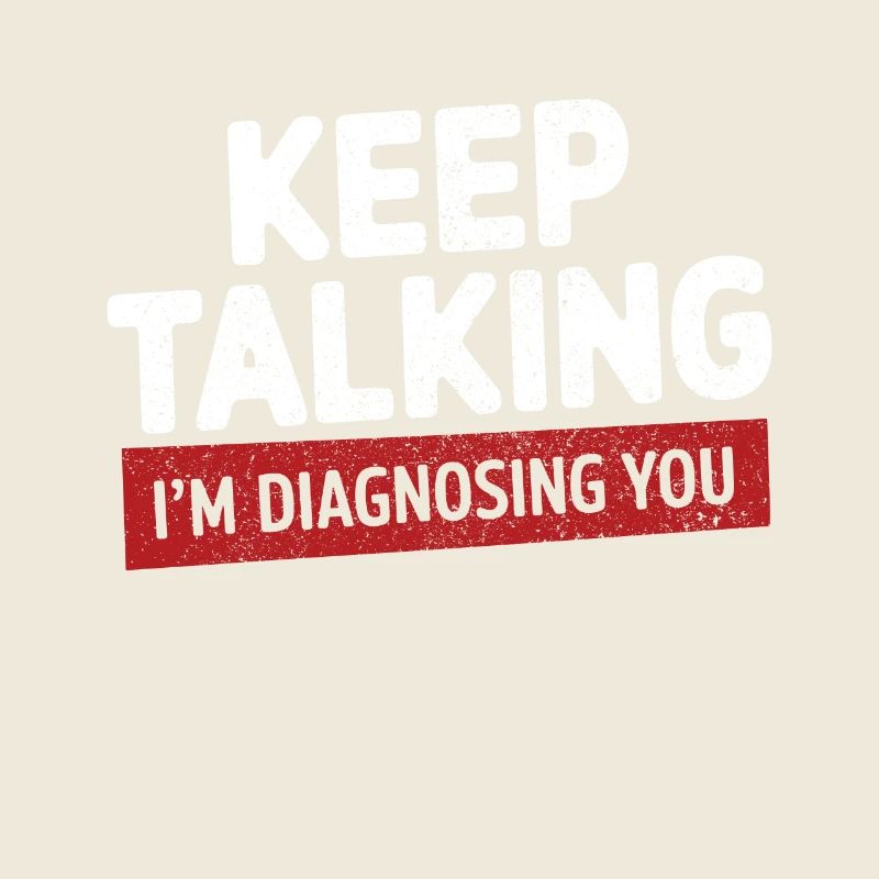 Keep talking I'm diagnosing you Funny Psychology