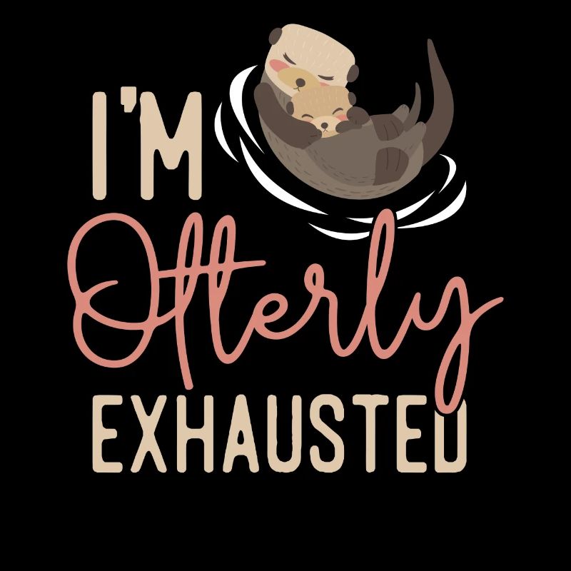 Otter I'm Otterly Exhausted