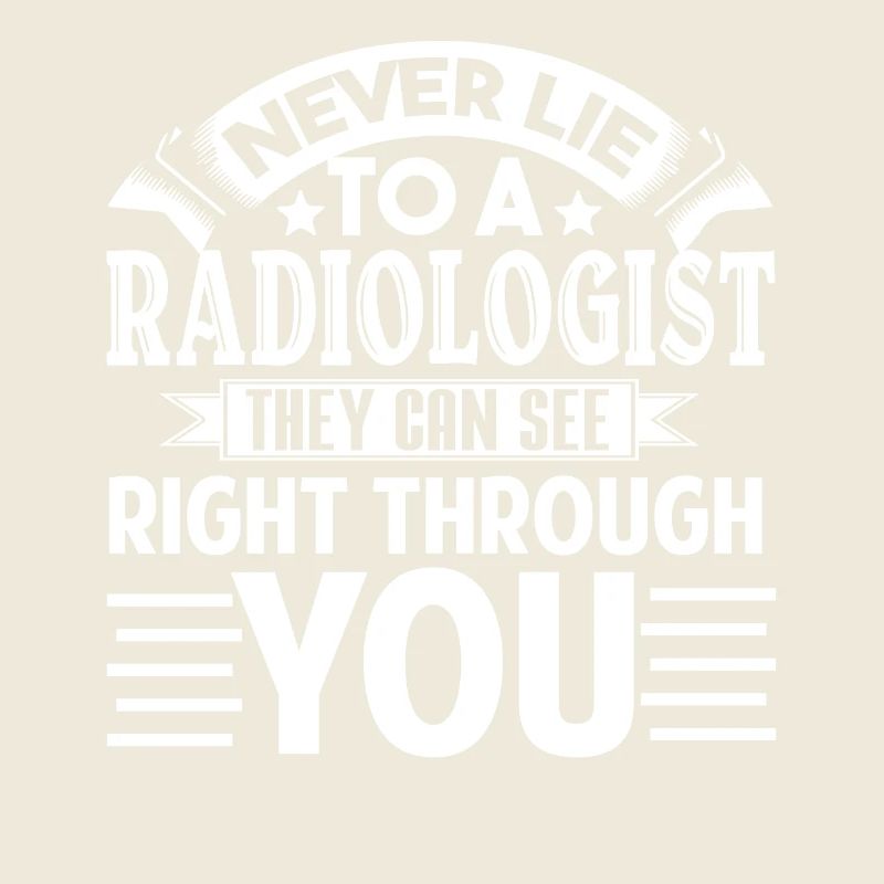 Radiologist Never Lie To A Radiologist