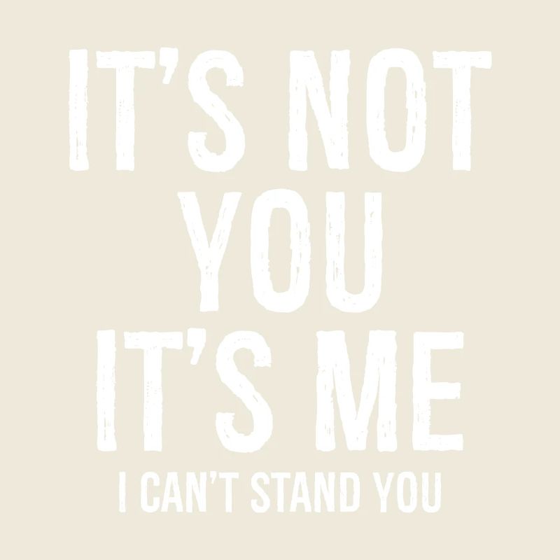 It's not you It's me I can't stand you funny