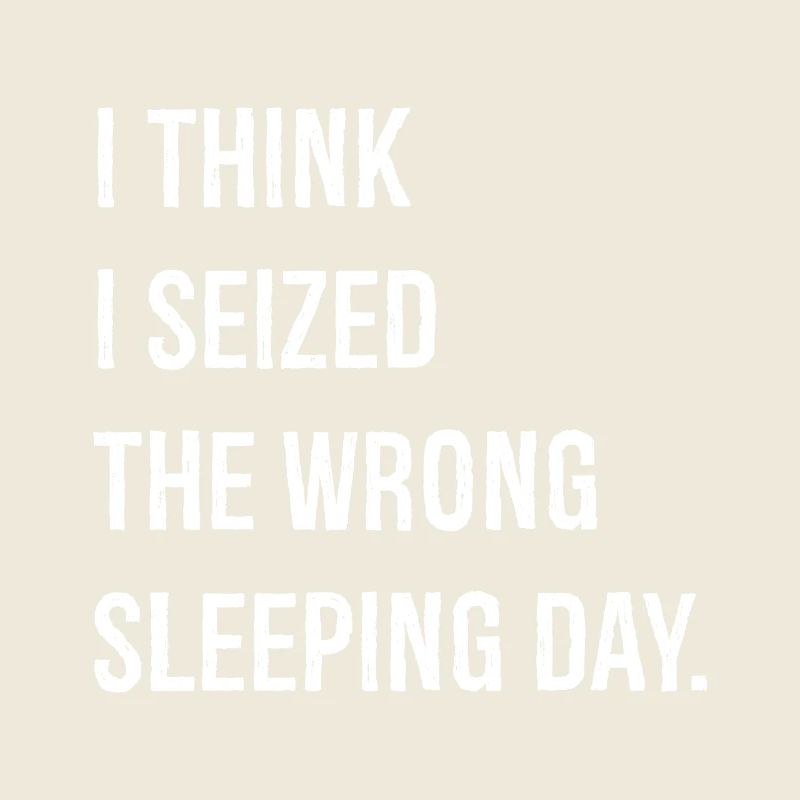 I think I seized the wrong sleeping day funny