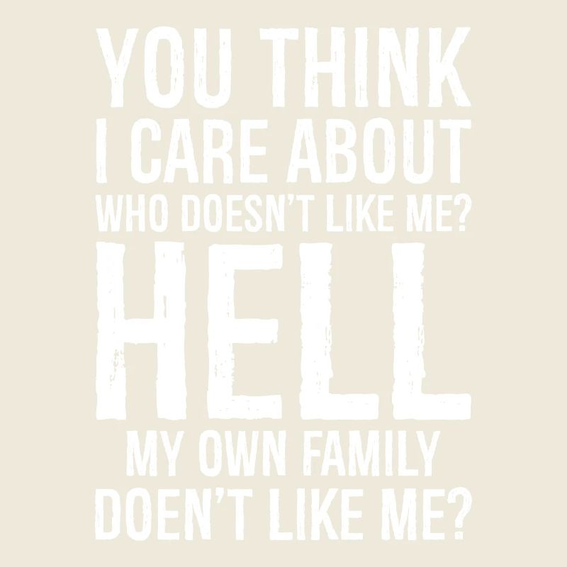 you think I care about who doesn't like me