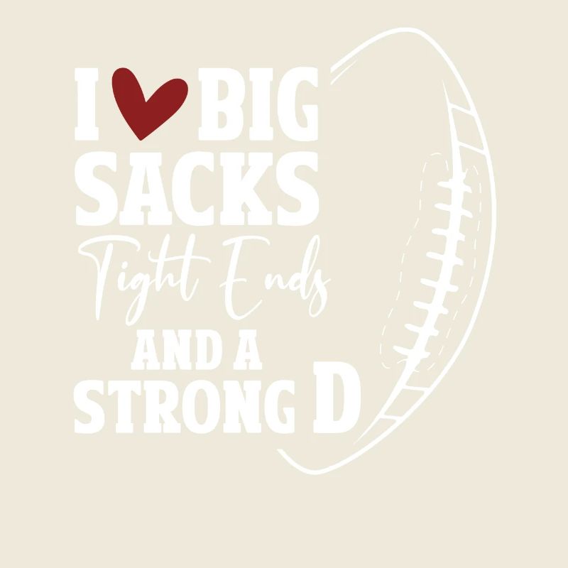 I Love Big Sacks Tight Ends And A Strong D