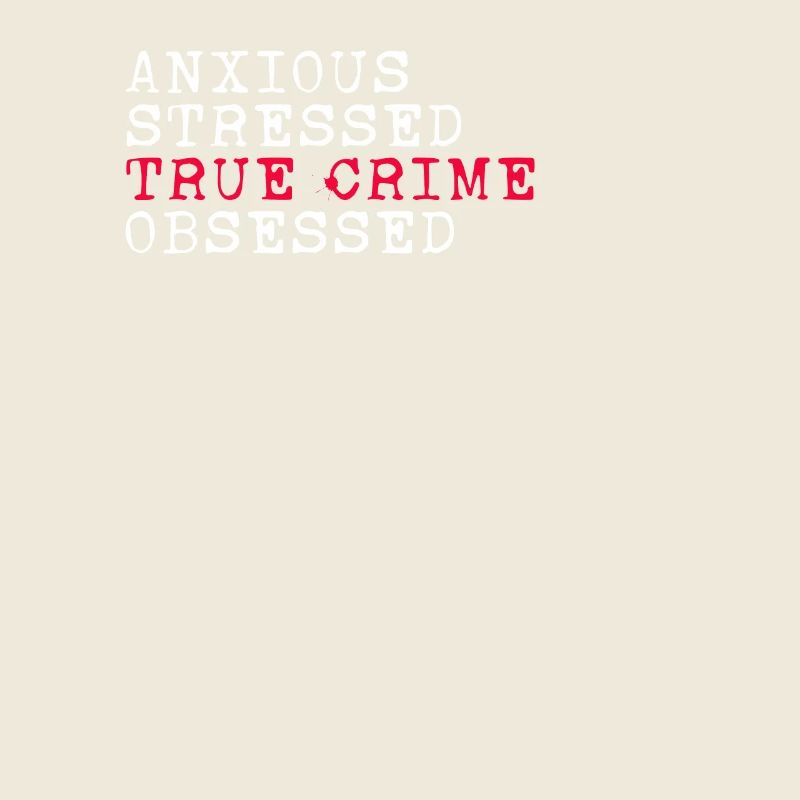Anxious Stressed True Crime Obsessive Crime