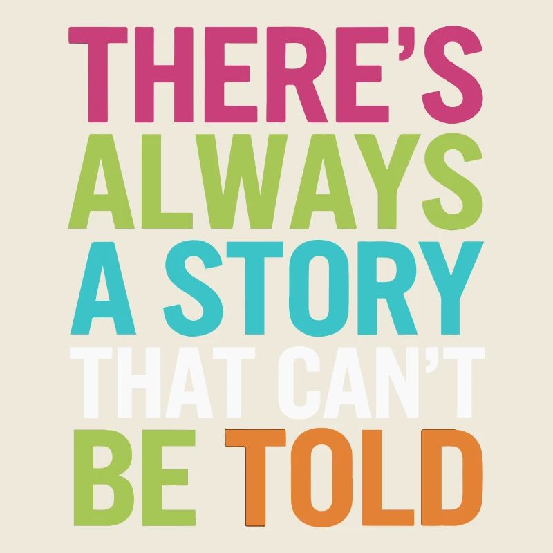 THERE S ALWAYS A STORY THAT CAN'T BE TOLD