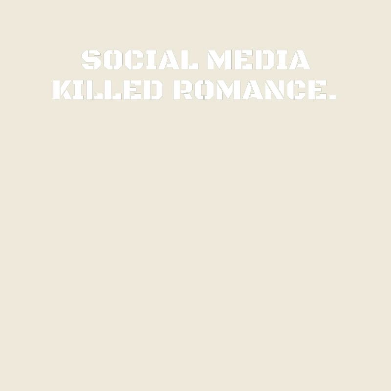 SOCIAL MEDIA KILLED ROMANCE