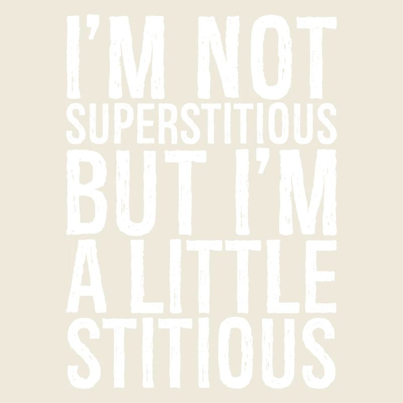 Ich bin nicht abergläubisch, aber ich bin ein bisschen stumpfsinnig