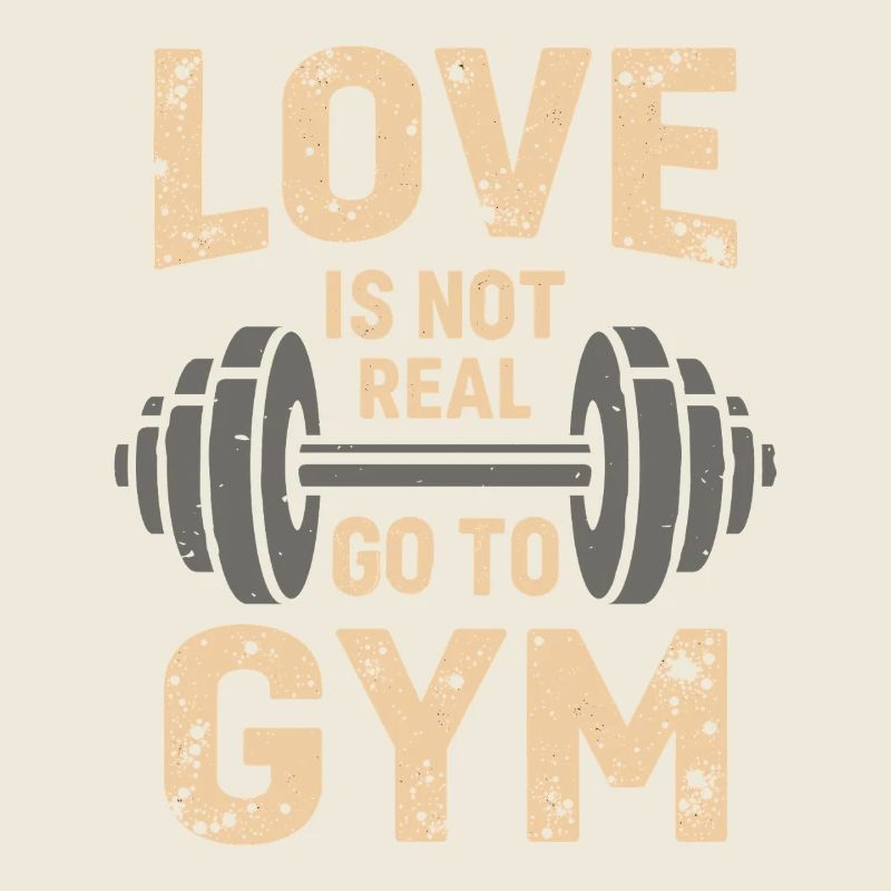 Love is not real – Go to Gym - Gym Spruch