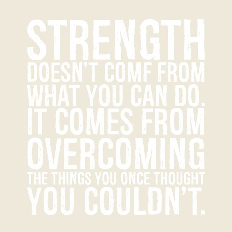 strength doesn't come from what you can do it