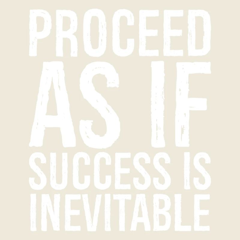 Proceed as if success is inevitable
