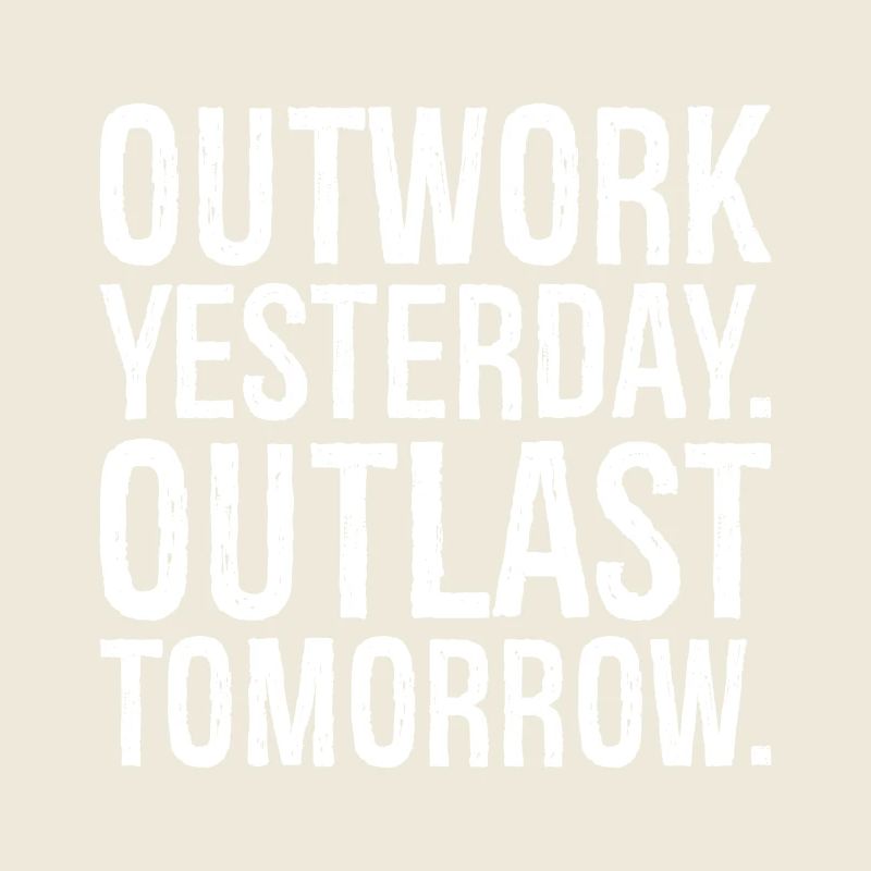 outwork yesterday outlast tomorrow