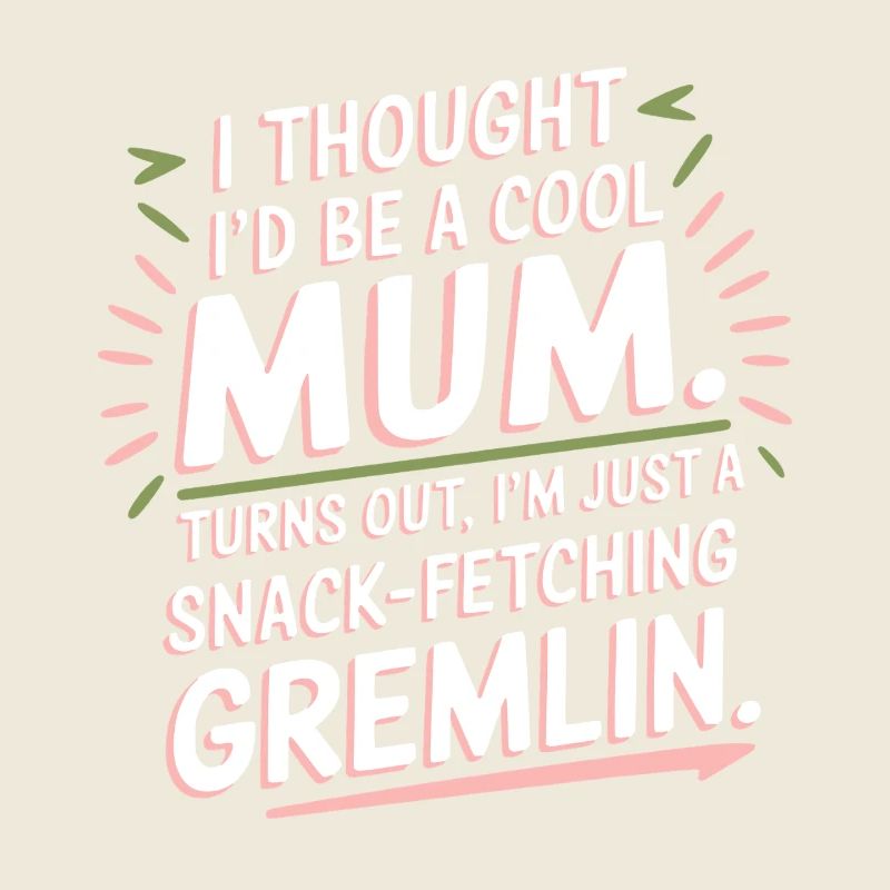 From Cool Mum To snack fetching gremlin