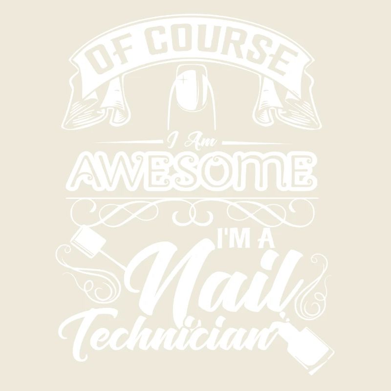 Nail Technician Of Course I am Awesome