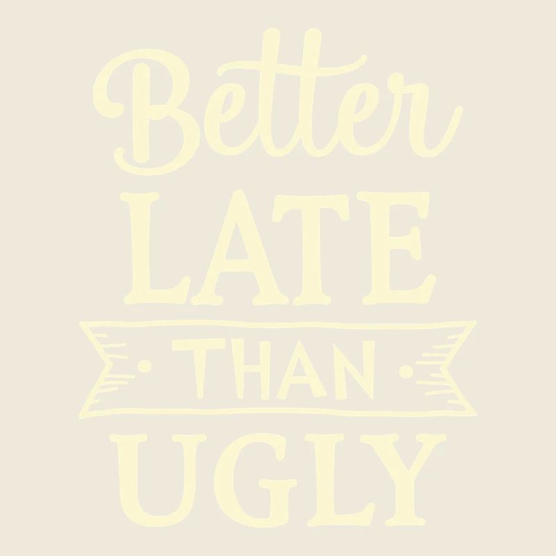 Better Late than Ugly Lustiger Spruch Zitat