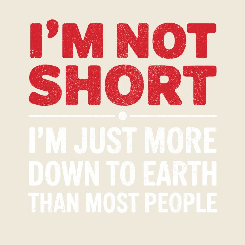 I'm not short I'm just more down to earth than mos