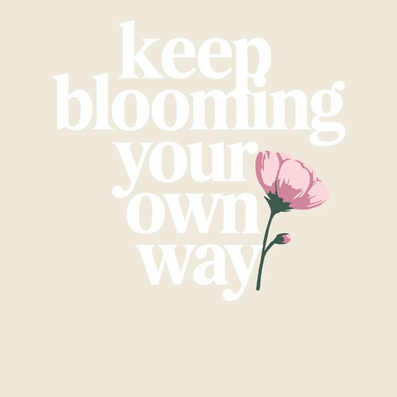Keep Blooming Your Own Way Blume