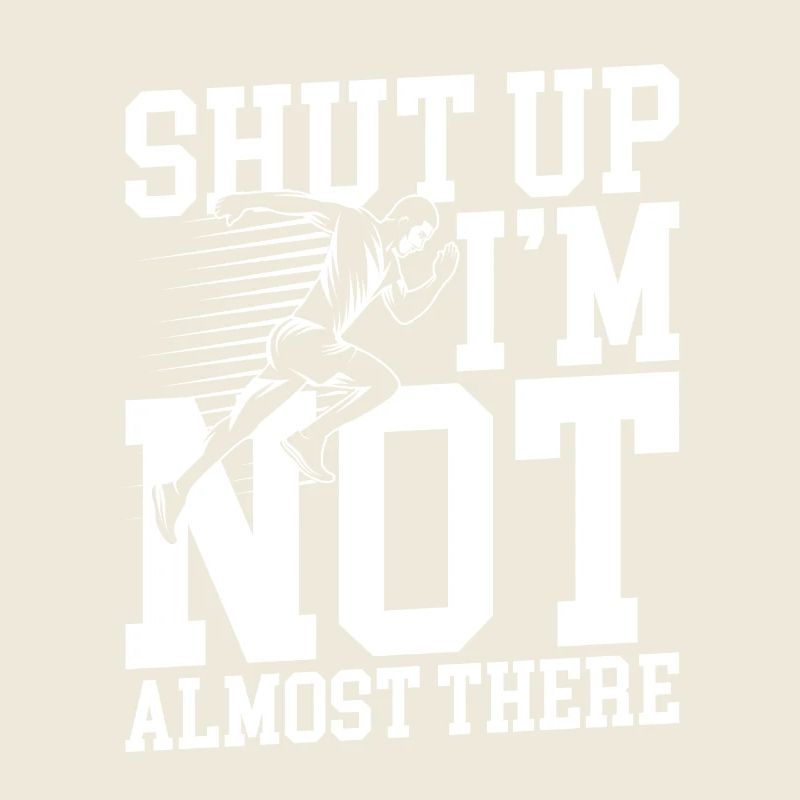 Shut up i m not almost there