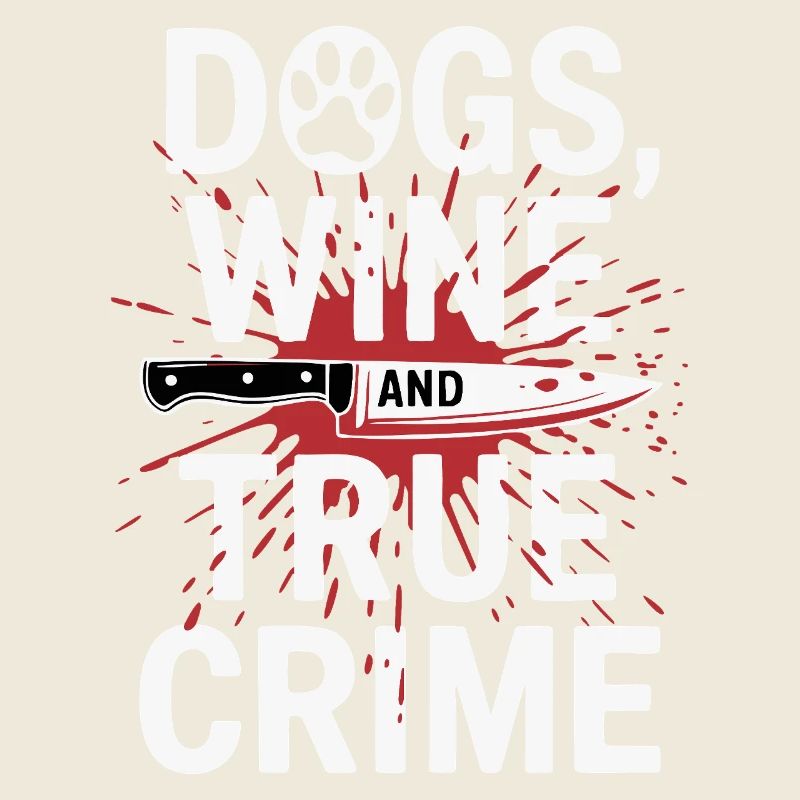 Dogs, Wine & True Crime – Funny Design