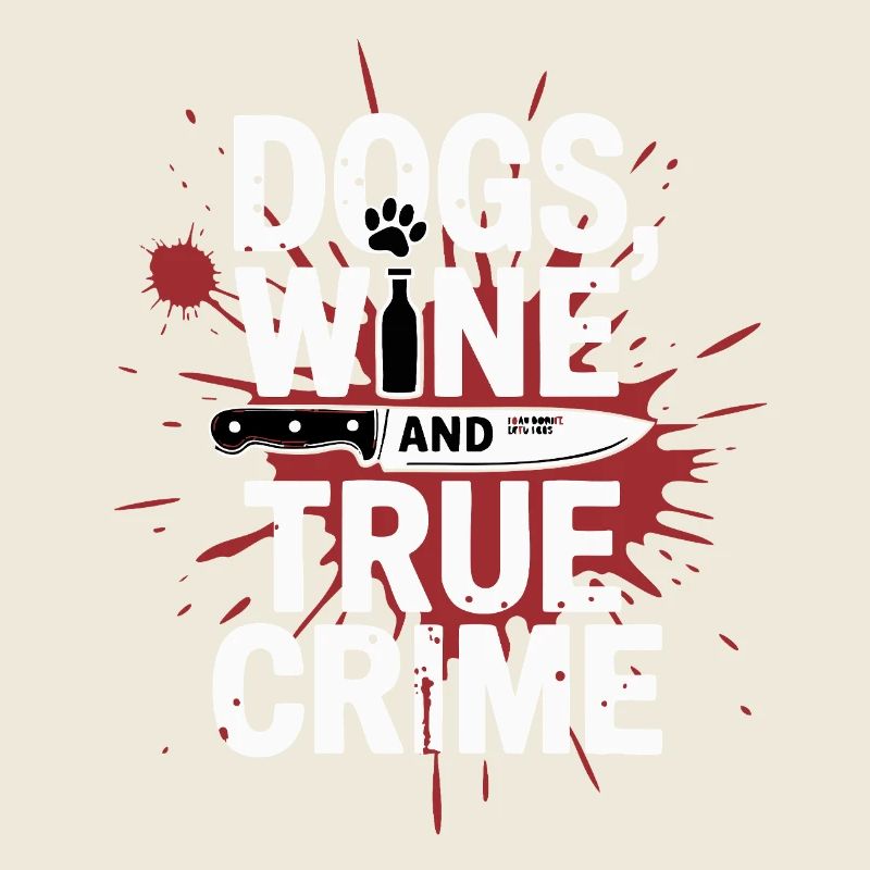 Dogs, Wine & True Crime – Funny Design