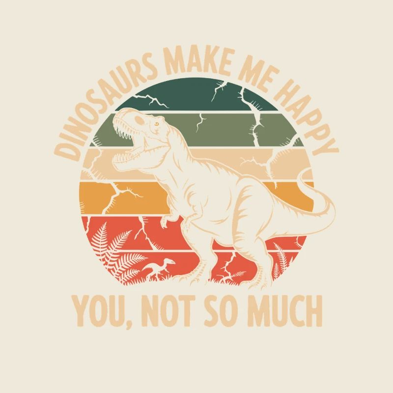 Dinosaurs make me happy