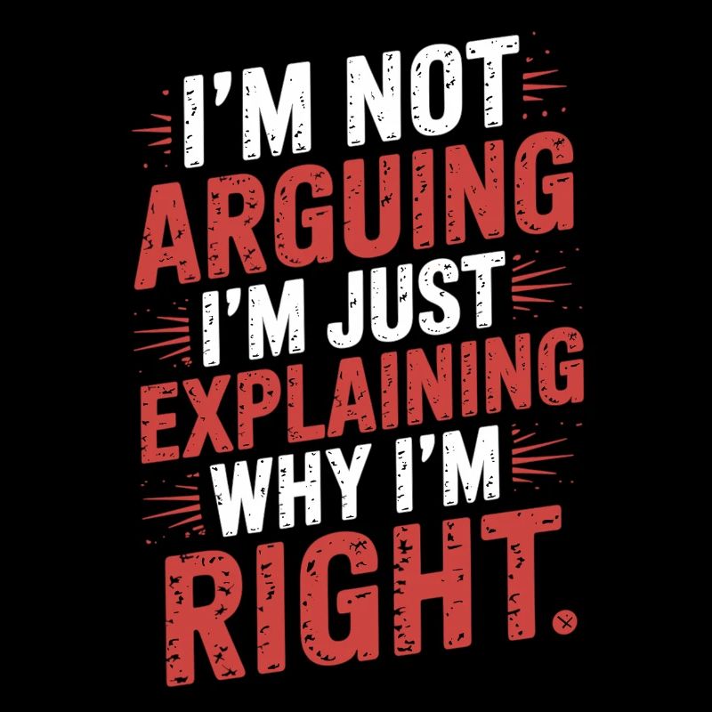 I don't argue – I'm right