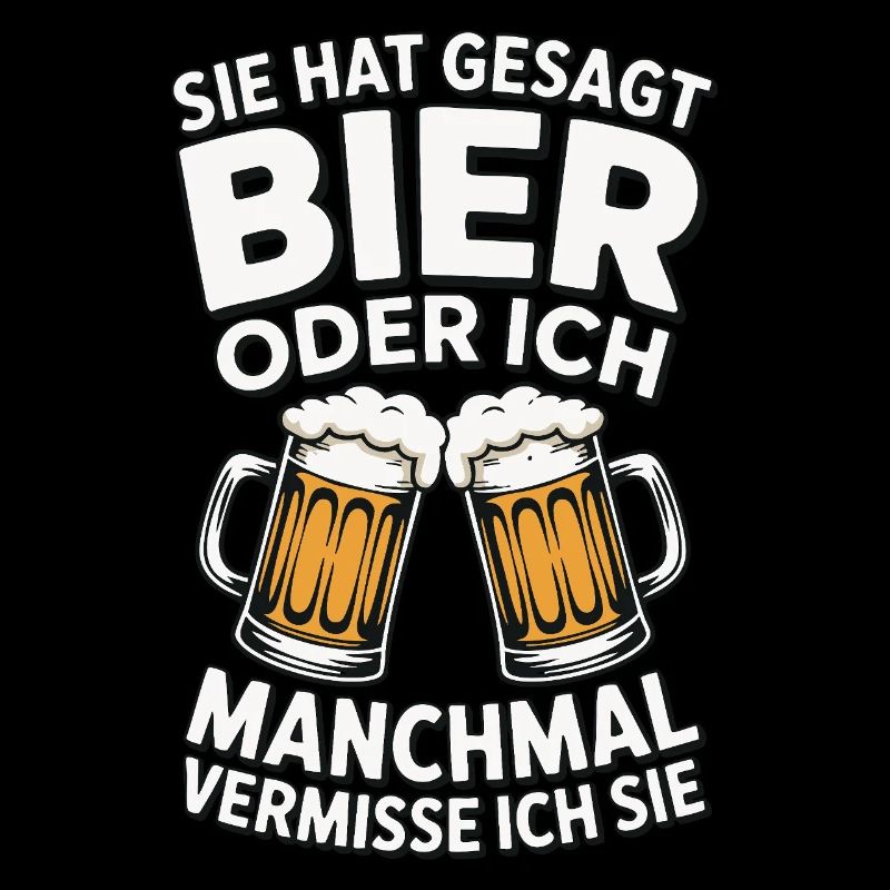 Sie hat gesagt: Bier oder ich. Ich vermisse Sie