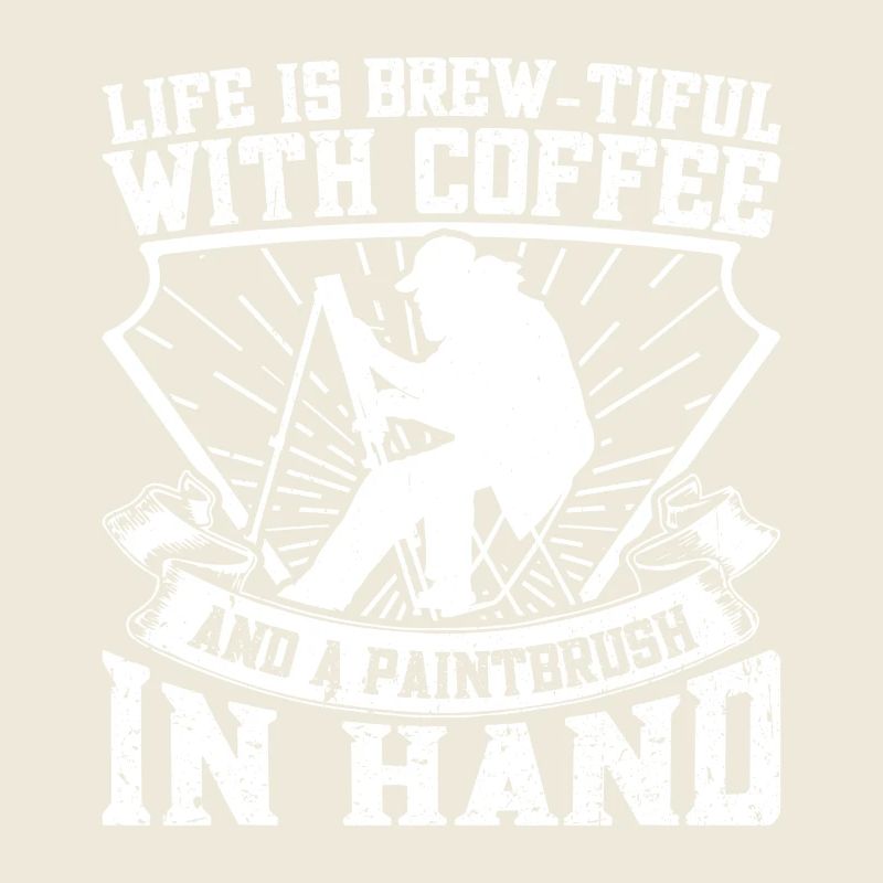 Funny Art Painter Life Is Brew-Tiful With Coffee