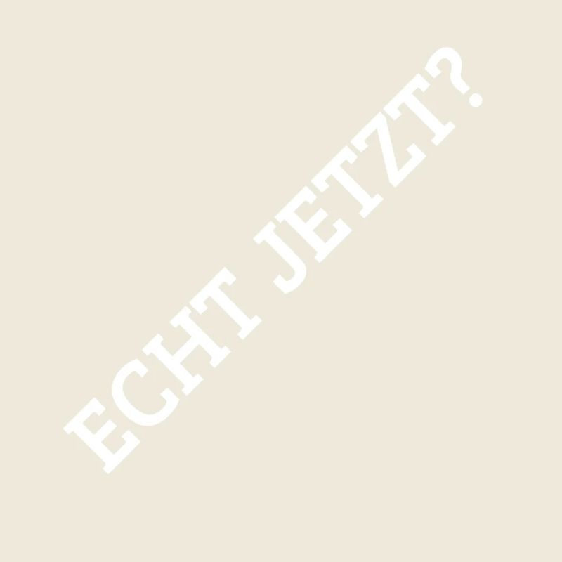 Echt Jetzt?
