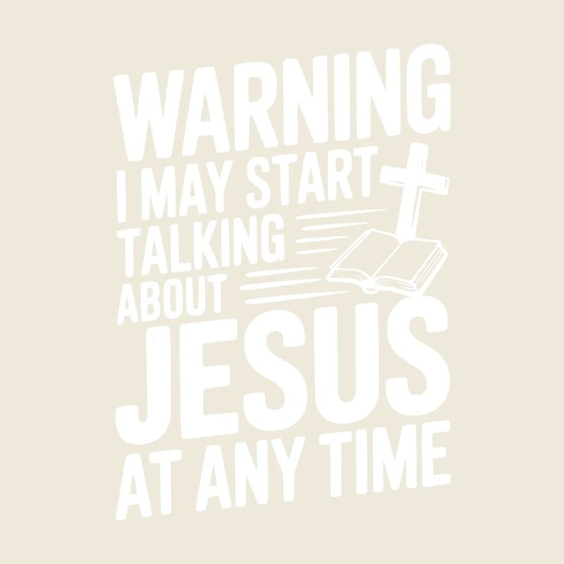 Warning I May Start Talking About Jesus Anytime