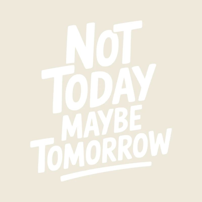 Not Today Maybe Tomorrow