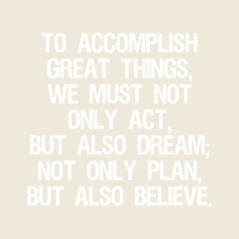 to accomplish great things we must not only act