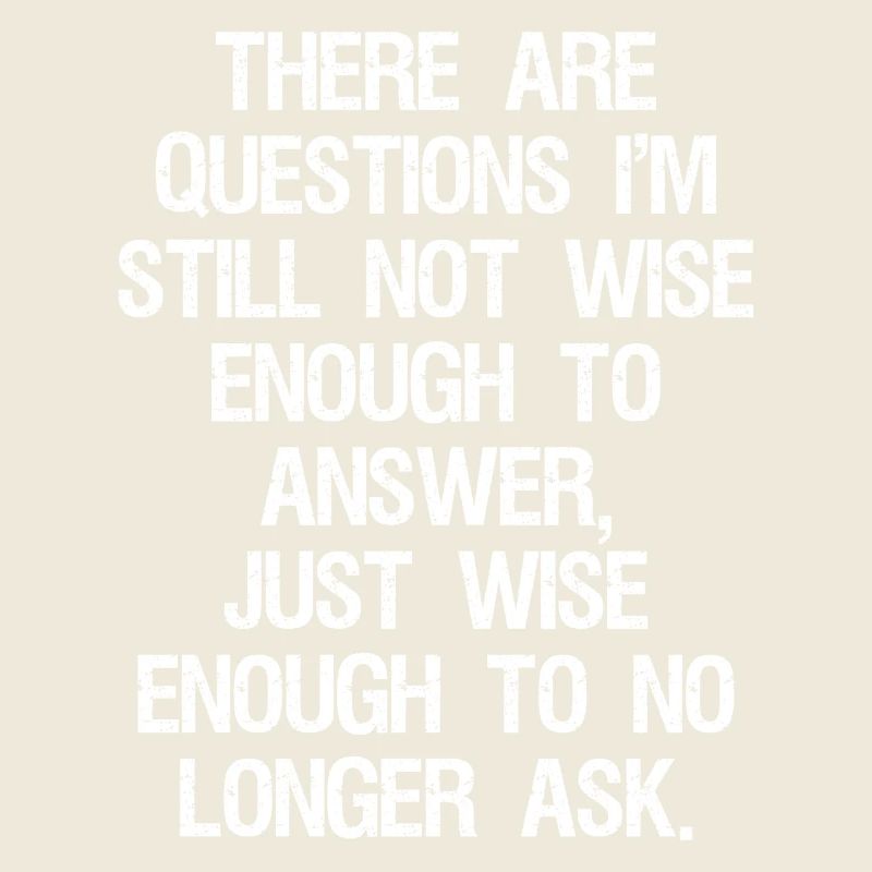 there are questions I'm still not wise enough