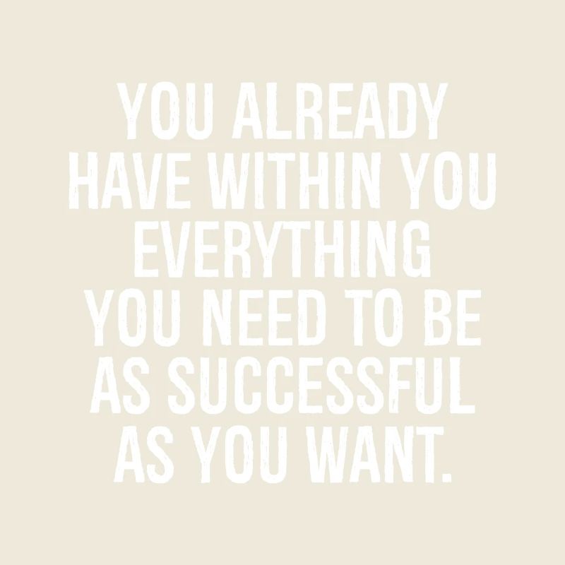 you already have withing you everything you need 