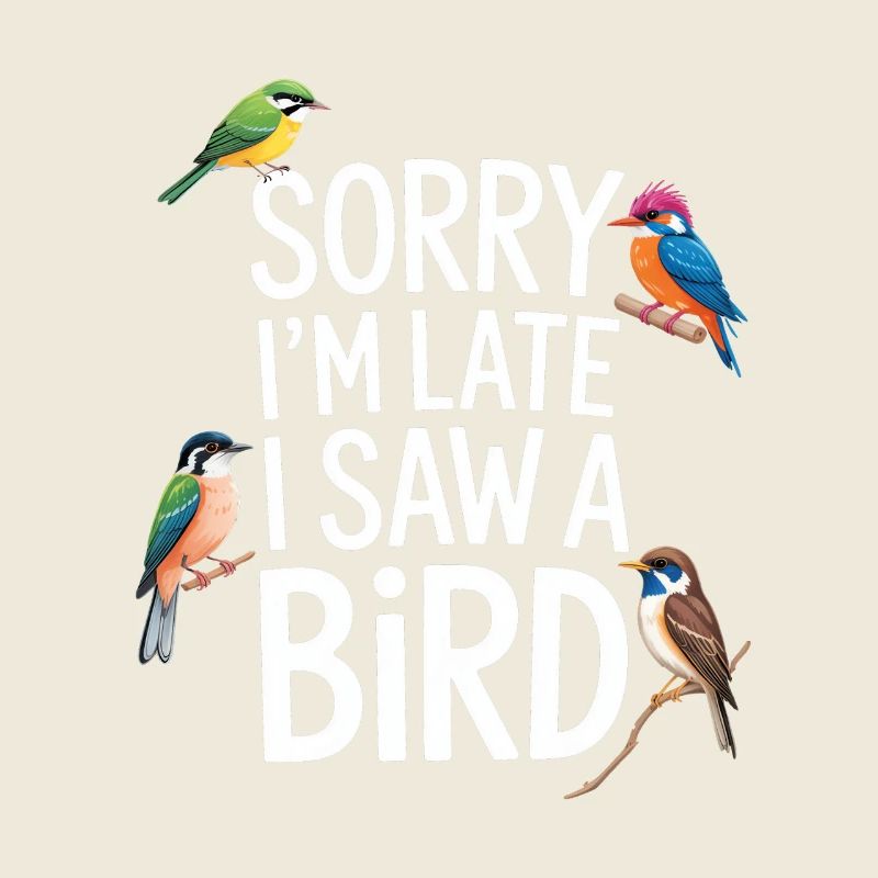 Sorry I'm Late I Saw A Bird Birdwatching