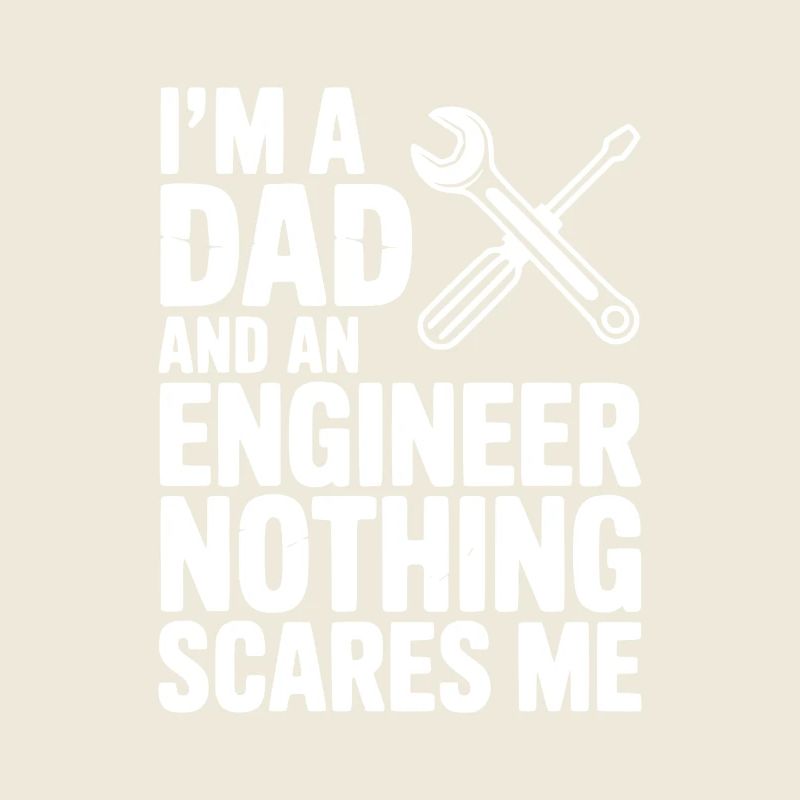I’m a Dad and an Engineer Nothing Scares Me