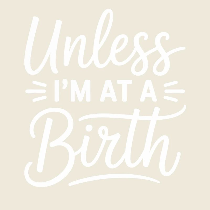 Unless I'm At A Birth