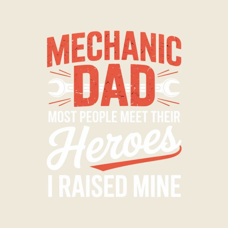 Mechanic Dad I Raised Mine Heroes Saying