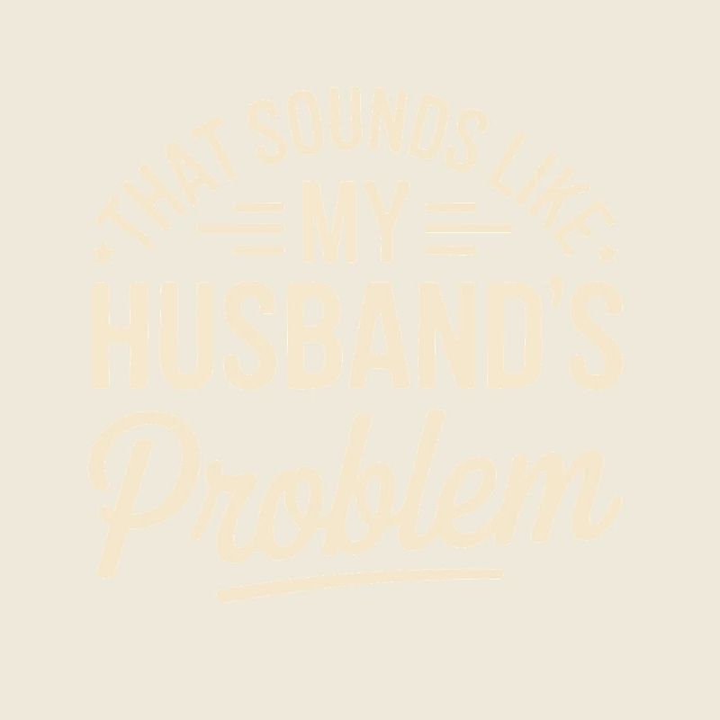 That's my husband's problem
