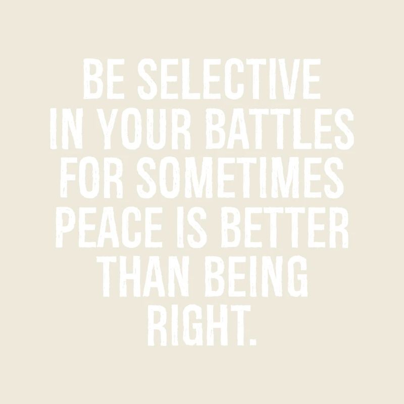 be selective in your battles for sometimes peace