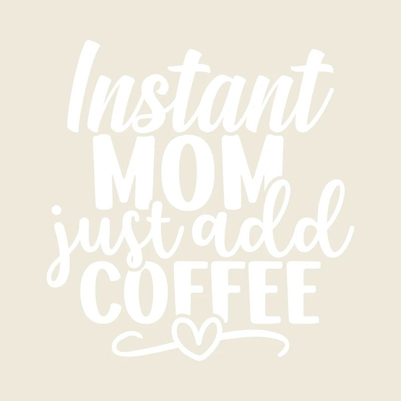 Instant Mom Just Add Coffee