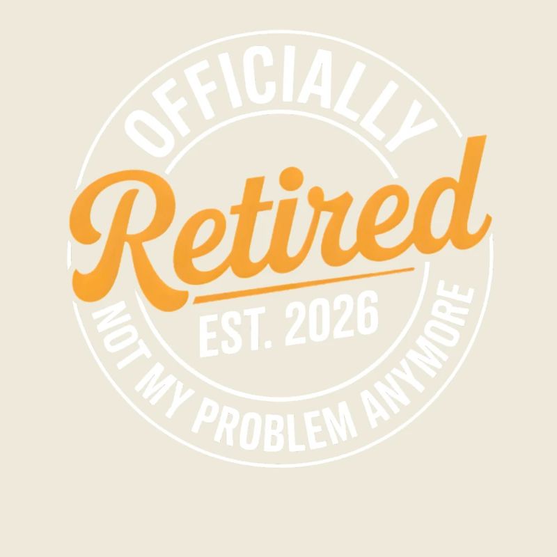 Retired 2026 Not My Problem Anymore Retirement